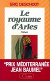 Le royaume d'Arles  -   les nostalgies et les passions de tout un siècle.  -  Eric Deschodt  -  Roman - DESCHODT Eric - Libristo