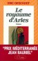 Le royaume d'Arles  -   les nostalgies et les passions de tout un siècle.  -  Eric Deschodt  -  Roman - Eric DESCHODT