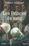 Les Princes du sang - Histoire de la chirurgie depuis le XVIIIe siècle à travers la vie de cinq chirurgiens d'une même famille. - Gilbert Schlogel -  Roman historique - SCHLOGEL Gilbert - Libristo