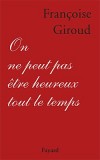 On ne peut pas être heureux tout le temps - "Qu'est-ce qui m'empêche d'aimer ma vie ? Voilà la question la plus dangereuse qu'on puisse se poser - Françoise Giroud - Par Françoise Giroud - Roman, histoire - GIROUD Françoise - Libristo