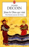  Jésus le Dieu qui riait. Une histoire joyeuse du Christ   -  Didier Decoin -  Religion, christianisme, humour - DECOIN Didier - Libristo