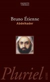 Abdelkader - 1808-1883 - Emir, héros de la résistance à la colonisation française  -  Bruno Etienne -  Histoire, biographie, souverains, Algérie, Afrique du Nord - ETIENNE Bruno - Libristo