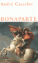 Napoléon -  T1 - Bonaparte - (1769-1821) - Premier consul jusqu'au 2 août 1802, puis consul à vie jusqu'au 18 mai 1804, puis sacré empereur en la cathédrale Notre-Dame de Paris le 2 décembre 1804 par le pape Pie VII. - CASTELOT ANDRE - Biographie