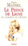 Le Prince de Ligne - Le charmeur de l'Europe -  Charles-Joseph de Ligne :  1735-1814 - Prince du Saint Empire romain germanique - Maréchal autricien -  Diplomate -   Philippe Mansel -  Histoire, biographie, politique, Europe - Philippe MANSEL