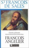 Saint François de Sales - (1567-1622) - Ecrite "à la hussarde", une biographie du patron des journalistes, dévoré dès son plus jeune âge par l'amour de Dieu - François Angelier - Histoire, biographie, religion, christianisme - ANGELIER François - Libristo
