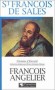 Saint François de Sales - (1567-1622) - Ecrite "à la hussarde", une biographie du patron des journalistes, dévoré dès son plus jeune âge par l'amour de Dieu - François Angelier - Histoire, biographie, religion, christianisme - François ANGELIER