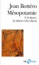 Mésopotamie - L'écriture, la raison et les dieux - Nos ancêtres les Mésopotamiens ont inventé l'écriture, et, grâce à elle, jeté un nouveau regard sur l'univers - Par Jean Bottéro - Histoire, politique, antiquité - Jean Bottero