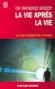 La vie après la vie  - Ils sont revenus de l'au-delà - " Ça m'est arrivé à la naissance d'un de mes enfants. Un livre qui bouleverse et libère de bien des peurs. - DR. Raymond Moody - Esotérisme, réincarnation