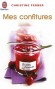 Mes confitures - Des confitures les plus classiques aux plus audacieuses. Classées par saison, des recettes adaptées aux produits du marché.  - Christine Ferber - Cuisine, dessert