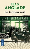 Le Grillon vert - Dans les années 20, à Clermont-Ferrand, la vie quotidienne des clients du Grillon vert, un petit café-restaurant.- ANGLADE JEAN  - Roman, terroir, Auvergne, France - Anglade Jean - Libristo