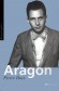 Aragon -  Poète, romancier, essayiste, militant, Louis Aragon (1897-1982) a vécu au cœur des grands mouvements du XXe siècle l'aventure surréaliste. - Pierre Daix  - Biographie, écrivains, poêtes - Pierre DAIX