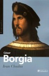 César Borgia - Fils de pape, prince et aventurier -  César de Borja), dit « le Valentinois (1475-1507) - capitaine général de l'Église, condottiere, cardinal - Ivan Cloulas -  Biographie - CLOULAS Ivan - Libristo