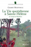  La vie quotidienne à Sainte-Hélène au temps de Napoléon   -  Gilbert Martineau -  Histoire - Martineau Gilbert - Libristo