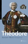  Le roi Théodore   -  Le baron Théodore de Neuhoff (1694-1756) gentilhomme westphalien qui devient sous le nom de Théodore Ier, le premier et le seul roi de toute l’histoire de la Corse en 1736. - Antoine-Marie Graziani -  Biographie - Graziani Antoine-Marie - Libristo