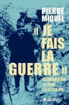  Je fais la guerre - Clemenceau, le père de la victoire -  Georges Benjamin Clemenceau (1841-1829) -  homme d'État français, radical-socialiste, président du Conseil -  Pierre Miquel  -  Histoire - MIQUEL Pierre - Libristo