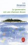 La grammaire est une chanson douce - Tout le monde dit et répète « Je t’aime ». Il faut faire attention aux mots. - Erik Orsenna - Roman - Erik Orsenna