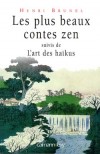 Les plus beaux contes zen  - T1 - " Il faut bien vider la tasse si l'on veut la remplir ", dit le maître de thé. - Henri Brunel - Contes et légendes - Collectif - Libristo