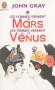 Les hommes viennent de Mars, les femmes viennent de Vénus -  Les hommes et les femmes ne parlent pas la même langue ! D'où les frustrations, les malentendus, les déchirements...  - John Gray -  Famille, société - John GRAY