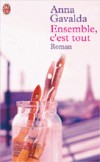 Ensemble, c'est tout - Et puis, qu'est-ce que ça veut dire, différents ? C'est de la foutaise, ton histoire de torchons et de serviettes... - Par Anna Gavalda - Roman - GAVALDA Anna - Libristo