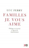 Familles je vous aime - Politique et vie privée à l'âge de la mondialisation -  Redonner des marges de manœuvre et du sens à une politique enfin authentiquement démocratique. -  Luc Ferry - Philosophie, siciences humaines  - Ferry Luc - Libristo
