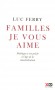 Familles je vous aime - Politique et vie privée à l'âge de la mondialisation -  Redonner des marges de manœuvre et du sens à une politique enfin authentiquement démocratique. -  Luc Ferry - Philosophie, siciences humaines  - Luc Ferry