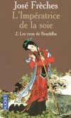 L'Impératrice de la soie - T2 - Les yeux de Bouddha - l'aventure de la rencontre entre l'Orient et l'Occident. - FRECHES JOSE - Roman historique - FRECHES José - Libristo