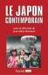 Le Japon contemporain - Vingt-quatre spécialistes décryptent ici cette mutation, en passant au crible la vie politique, économique, sociale, religieuse et culturelle, les relations du Japon avec le monde - Jean-Marie Bouissou - Histoire -  Collectif