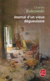 Journal d'un vieux dégueulasse - C'est en 1967, dans le magazine anticonformiste Open City, qu'un poète presque inconnu commença de publier une chronique régulière.- Par Charles Bukowski - Roman - Bukowski Charles - Libristo