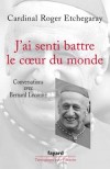  J'ai senti battre le coeur du monde - Conversations avec Bernard Lecomte  - histoire spirituelle, politique et diplomatique de l'Église contemporaine.  -    Roger Etchegaray - Document, religion - Etchegaray Roger - Libristo