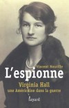L'espionne - Virginia Hall (1906 - 1982) - Agent secret américain - Oeuvra contre l'occupant allemand en France : de 1941 à 1943 - Puis en 1944-1945 au service secret américain OSS - Vincent Nouzille - Biographie - Nouzille Vincent - Libristo
