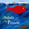 La balade de Petit Poisson - Petit Poisson se sent bien seul. Et il voudrait bien voir comment c’est, la vie hors de l’eau.. - Dominique Beccaria - Roman, jeunesse - BECCARIA Laurent - Libristo