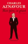 Mon père ce géant - confidences sur les surprises, les drames et les bonheurs de l'existence. - Par Charles Aznavour - Roman autobiographique - AZNAVOUR Charles - Libristo