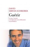 Guérir le stress, l'anxiété, la dépression sans smédicament ni psychanalyse ! - SERVAN-SCHREIBER DAVID   - Santé, psychologie - Servan-Schreiber David - Libristo