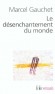 Le désenchantement du monde - Une histoire politique de la religion -  Par Marcel Gauchet  - Histoire, politique, religion, philosophie - Marcel GAUCHET