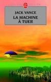 La Machine à tuer - (La Geste des princes-démons, tome 2) - Kirth Gersen poursuit sa vengeance à travers l’Œcumène galactique. -Jack Vance - Science fiction  - VANCE Jack - Libristo