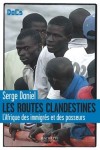 Les routes clandestines - L'Afrique des immigrés et des passeurs - Qui sont-ils ? D’où viennent-ils ? Comment font-ils ? - Serge Daniel - Documents, récits - Daniel Serge - Libristo