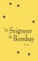 Le Seigneur de Bombay - Bombay est un monstre. Cruelle aux misérables, douce aux corrompus, elle grouille, vibre, enfle et dévore les imprudents qui gênent sa croissance. - Par Vikram Chandra - Roman