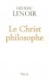 Le Christ philosophe -  Frédéric Lenoir -  Religion, philosophie - Frédéric Lenoir