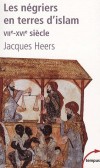 Les négriers en terres d'islam - La première traite des Noirs VIIe-XVIe siècle - Du VIIe siècle à la fin du XIXe, s’est mis en place un système de traite musulmane des Noirs d’Afrique - HEERS JACQUES  - Histoire, esclavage - HEERS Jacques - Libristo