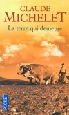 La terre qui demeure -  Sec, puissant, noueux, taillé dirait-on dans le granit du Limousin, Jean Bordare amie sa terre d'un amour exclusif, presque animal. - Claude Michelet - Roman, terroir, Limousin - MICHELET Claude - Libristo