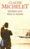 Quelque part dans le monde - L’extraordinaire destin d’un Corrézien à la conquête du monde et des innovations du XXe siècle. - Claude Michelet -  Terroir, Limousin, Auvergne - MICHELET Claude - Libristo