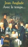 Avec le temps... - Un recueil de 13 nouvelles délicieusement variées. - ANGLADE JEAN  - Nouvelles, terroir, Auvergne - Anglade Jean - Libristo