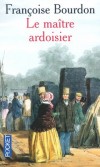 Le maître ardoisier - Si aride que soit cette terre ardennaise faite d'étangs, de forêts et de brouillard, la vie s'y est implantée depuis longtemps grâce à de vivaces industries. - Par Françoise Bourdon - Roman - Bourdon Françoise - Libristo