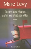 Toutes ces choses qu'on ne s'est pas dites - Un père disparu surgit dans la vie de sa fille de façon un peu surnaturelle...- Marc Levy - Roman - Levy Marc - Libristo