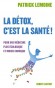  La détox, c'est la santé ! - Pour une médecine plus écologique et moins chimique   - Patrick Lemoine - Santé