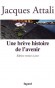 Une brève histoire de l'avenir - Histoire des cinquante prochaines années telle qu'on peut l'imaginer à partir de tout ce que l'on sait de l.histoire et de la science.- Jacques Attali - Histoire, politique, Monde, actualités internationales