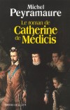 Le roman de Catherine de Médicis - PEYRAMAURE Michel - Libristo