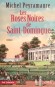 Les roses noires de Saint-Domingue - 1791. Julien Delacour arrive à Saint-Domingue pour y recenser et collecter les richesses de la flore et de la faune. - Michel Peyramaure - Roman historique