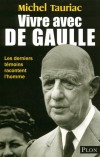 Vivre avec De Gaulle - (1890-1970) - Général, écrivain et homme d'État français. En décembre 1958, de Gaulle est élu président de la  Vème République - TAURIAC MICHEL - Biographie - TAURIAC Michel - Libristo