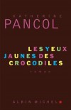 Les yeux jaunes des crocodiles - Ce roman se passe à Paris. Et pourtant on y croise des crocodiles. - Katherine Pancol - Roman - PANCOL Katherine - Libristo